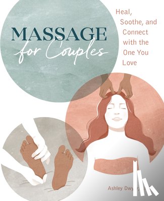 Dwyer, Ashley - Massage for Couples: Heal, Soothe, and Connect with the One You Love