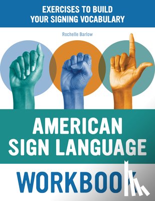 Barlow, Rochelle - American Sign Language Workbook: Exercises to Build Your Signing Vocabulary