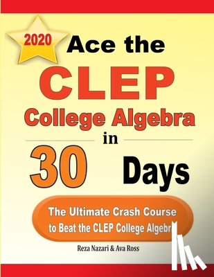 Nazari, Reza, Ross, Ava - Ace the CLEP College Algebra in 30 Days