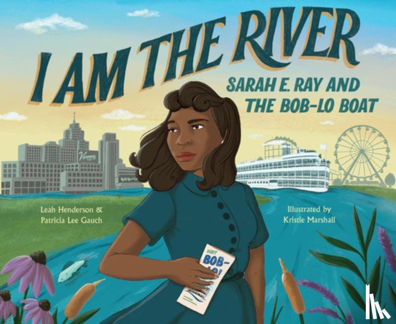 Gauch, Patricia Lee - I Am the River: Sarah E. Ray and the Bob-Lo Boat