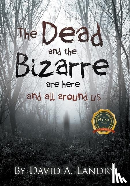Landry, David A - The Dead and the Bizarre are here and all around us