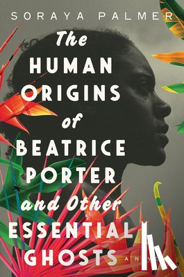 Palmer, Soraya - Human Origins of Beatrice Porter and Other Essential Ghosts