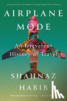 Habib, Shahnaz - Airplane Mode: An Irreverent History of Travel