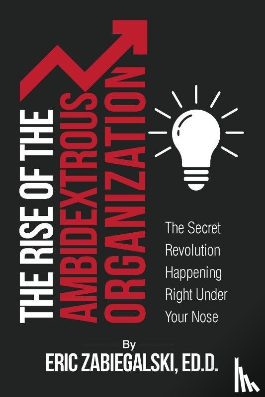 Zabiegalski, Eric - The Rise of the Ambidextrous Organization