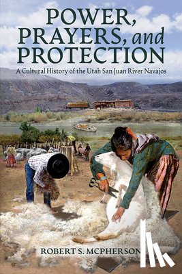 McPherson, Robert S. - Power, Prayers, and Protection: A Cultural History of the Utah San Juan River Navajo
