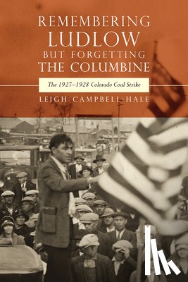 Campbell-Hale, Leigh - Remembering Ludlow but Forgetting the Columbine: The 1927-1928 Colorado Coal Strike