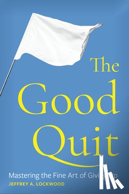 Lockwood, Jeffrey A. - The Good Quit: Mastering the Fine Art of Giving Up