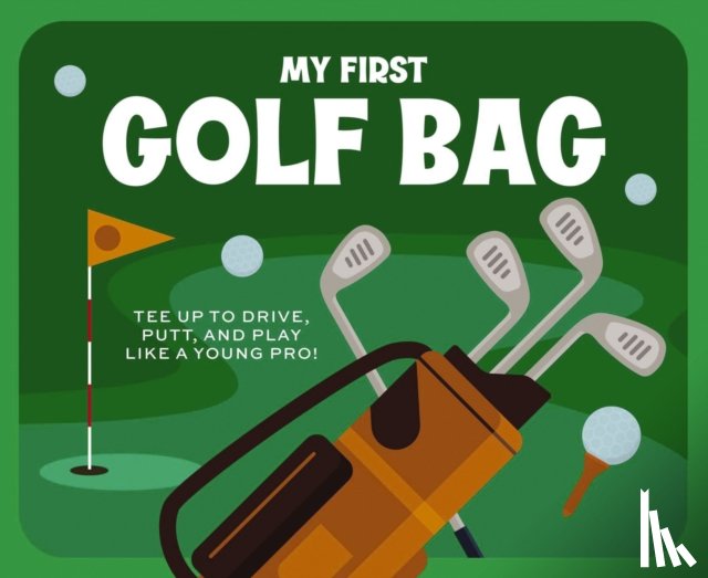Applesauce Press - My First Golf Bag: Tee Up to Drive, Putt, and Play Like a Young Pro!