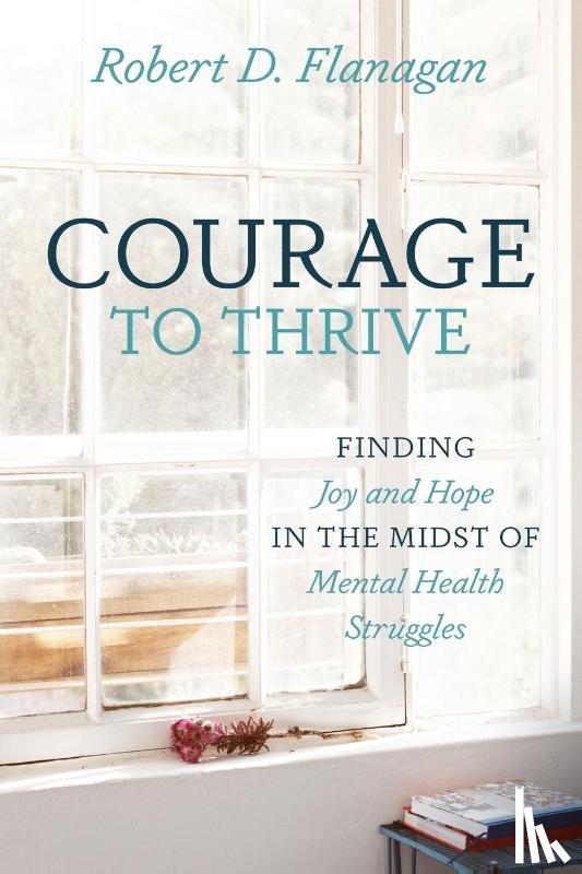 Flanagan, Robert D - Courage to Thrive