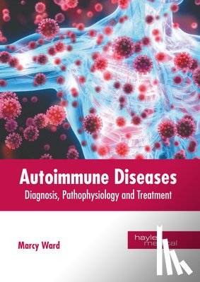 Ward, Marcy - Autoimmune Diseases: Diagnosis, Pathophysiology and Treatment