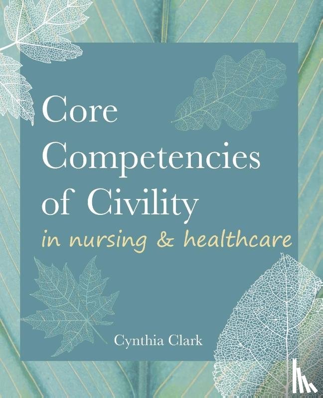 Clark, Cynthia M - Core Competencies of Civility in Nursing & Healthcare