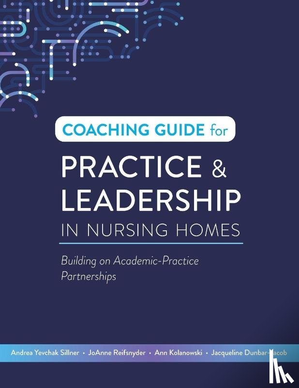 Yevchak Sillner, Andrea, Reifsnyder, Joanne, Kolanowski, Ann - Coaching Guide for Practice & Leadership in Nursing Homes