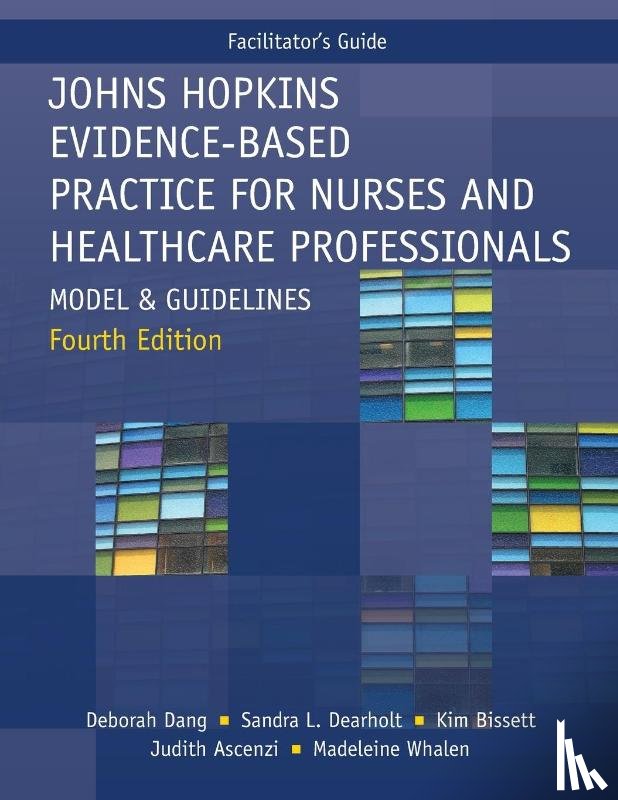 Dang, Deborah, Dearholt, Sandra L, Bissett, Kim - FACILITATOR GUIDE for Johns Hopkins Evidence-Based Practice for Nurses and Healthcare Professionals, Fourth Edition
