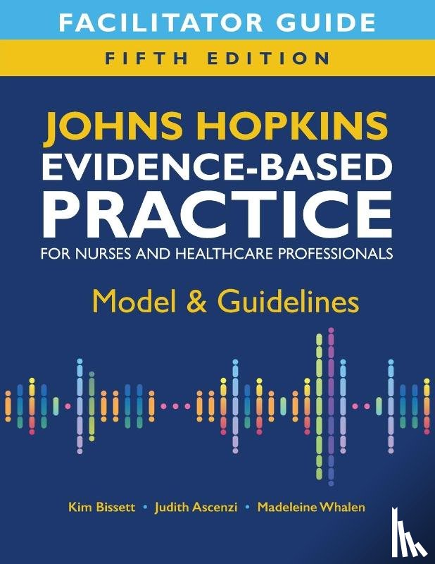 Bissett, Kim, Ascenzi, Judith, Whalen, Madeleine - Facilitator Guide for Johns Hopkins Evidence-Based Practice for Nurses and Healthcare Professionals, Fifth Edition