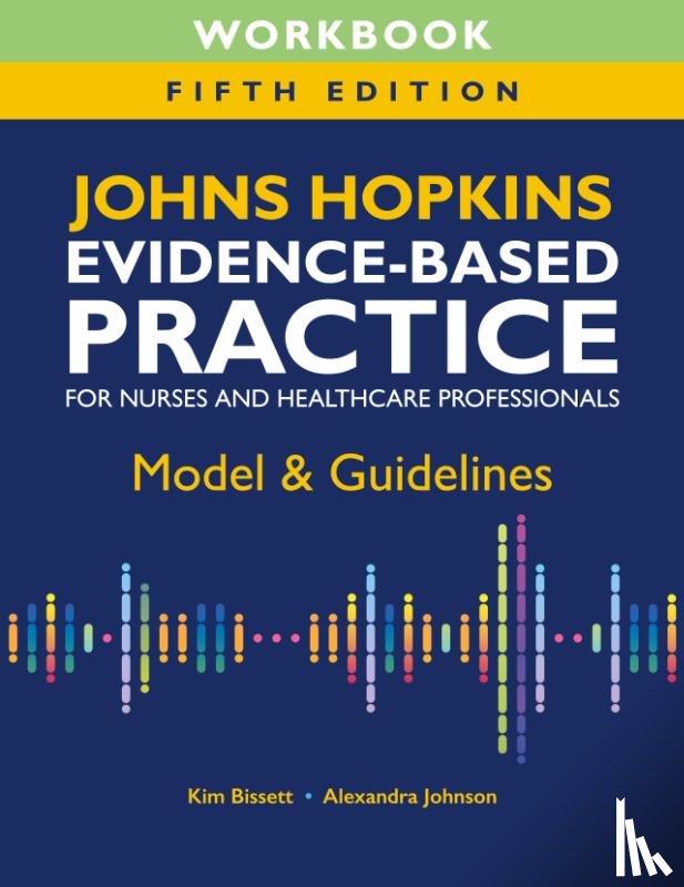 Bissett, Kim, Johnson, Alexandra - Workbook for Johns Hopkins Evidence-Based Practice for Nurses and Healthcare Professionals, Fifth Edition