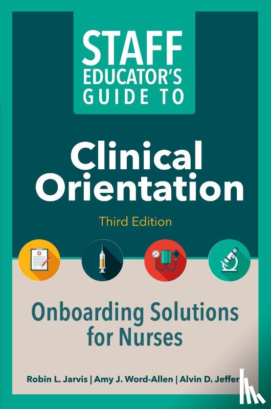 Jarvis, Robin, Word-Allen, Amy J., Jeffery, Alvin - Staff Educator's Guide to Clinical Orientation, Third Edition