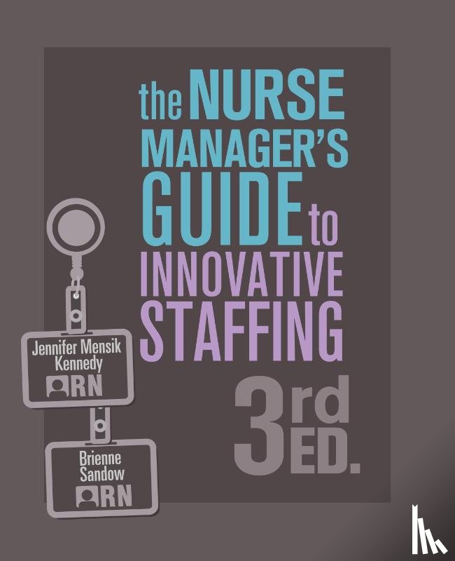 Mensik Kennedy, Jennifer, Sandow, Brienne - The Nurse Manager's Guide to Innovative Staffing, 3rd Ed.
