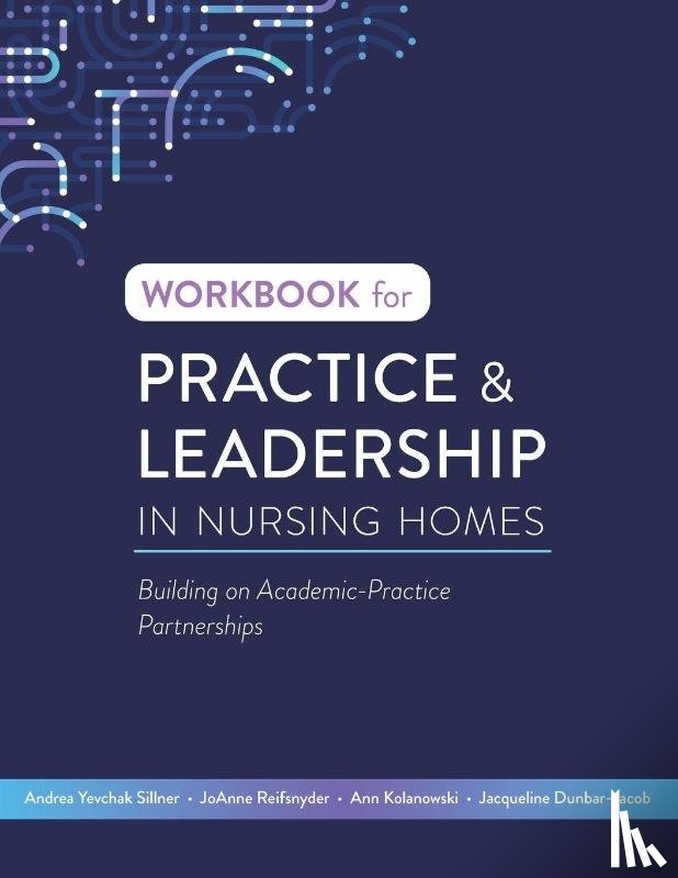 Yevchak Sillner, Andrea, Reifsnyder, Joanne, Kolanowski, Ann - Workbook for Practice & Leadership in Nursing Homes