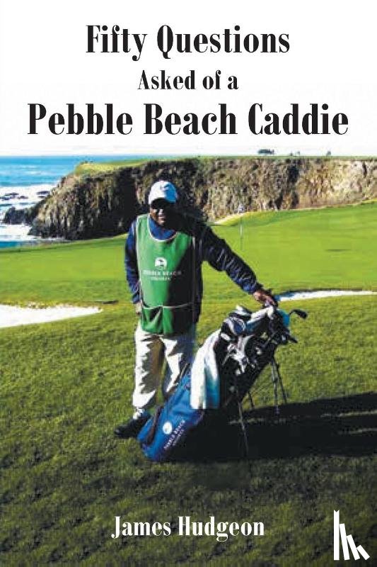 Hudgeon, James - Fifty Questions Asked of a Pebble Beach Caddie