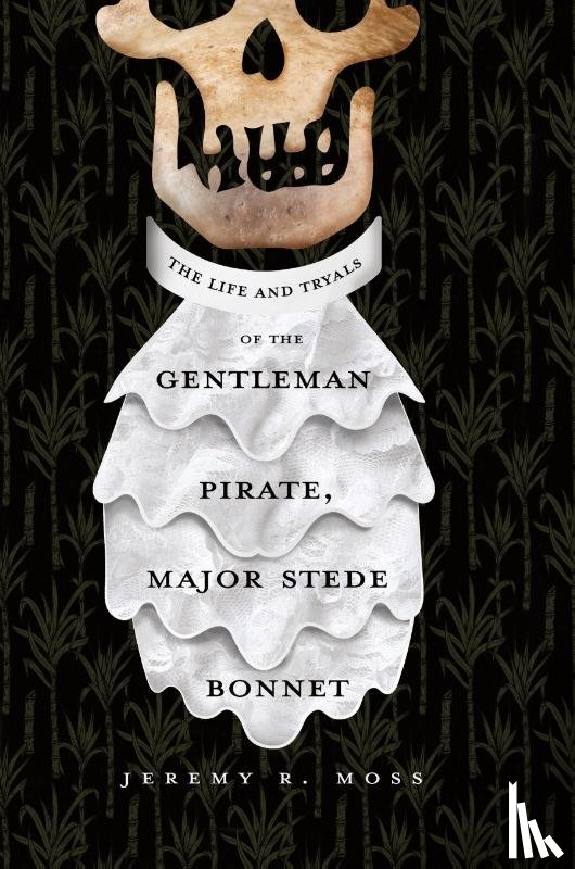 Moss, Jeremy R - The Life and Tryals of the Gentleman Pirate, Major Stede Bonnet