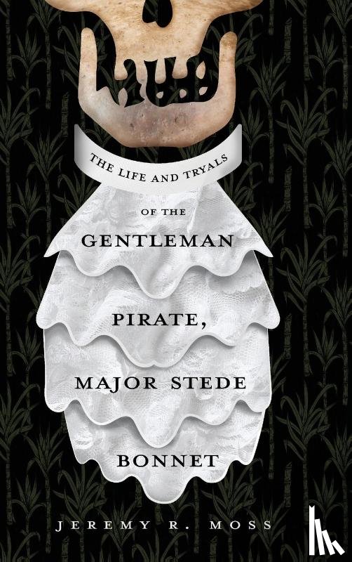 Moss, Jeremy R - The Life and Tryals of the Gentleman Pirate, Major Stede Bonnet