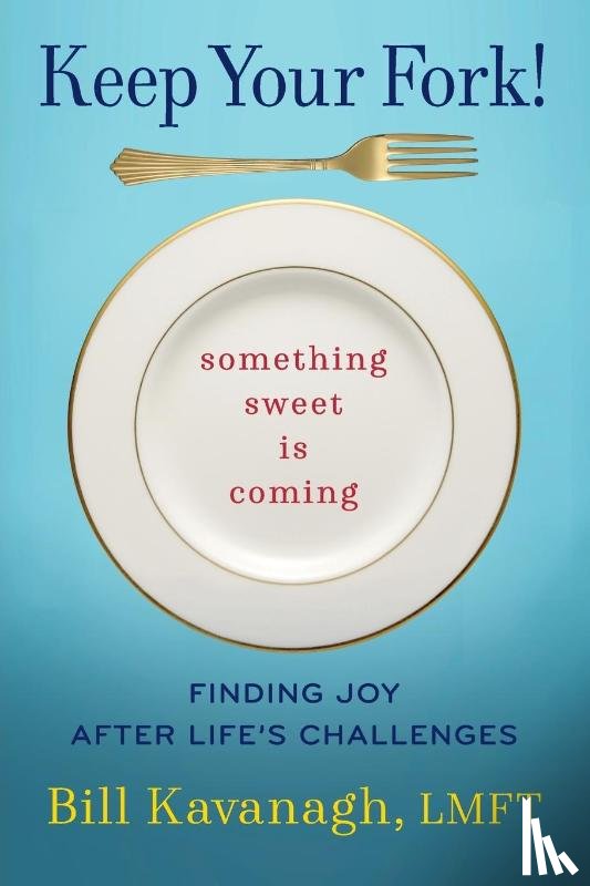 Kavanagh, Bill - Keep Your Fork! Something Sweet is Coming