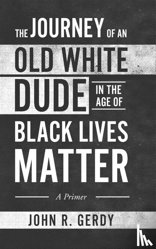 Gerdy, John R. - The Journey of an Old White Dude in the Age of Black Lives Matter