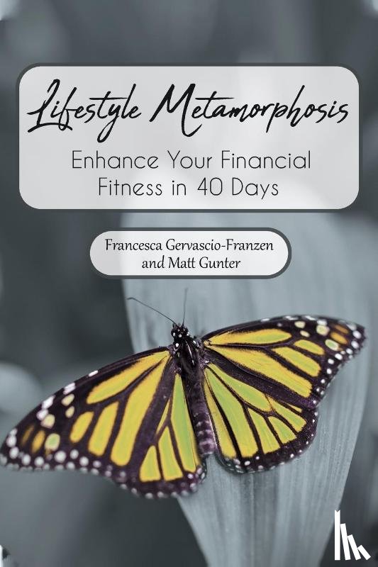 Gervascio-Franzen, Francesca, Gunter, Matt - Lifestyle Metamorphosis Enhance Your Financial Fitness in 40 Days