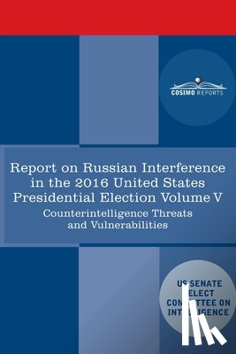 Senate Intelligence Committee - Report of the Select Committee on Intelligence U.S. Senate on Russian Active Measures Campaigns and Interference in the 2016 U.S. Election, Volume V: