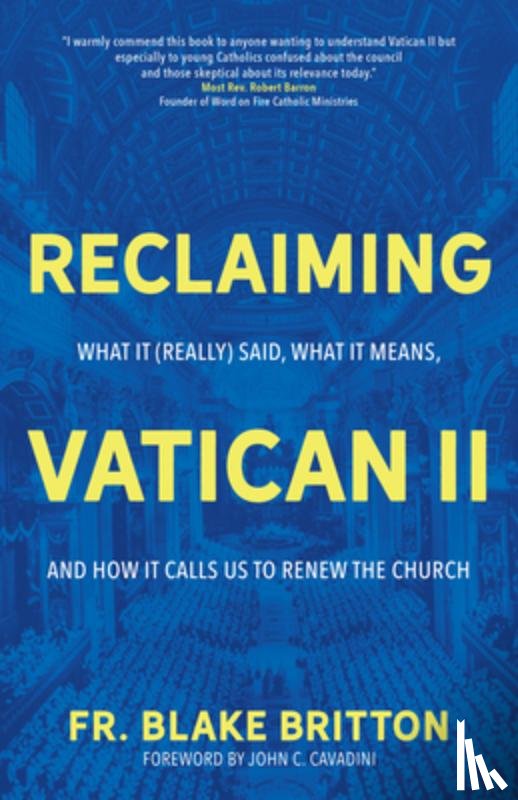 Britton, Fr Blake - Reclaiming Vatican II: What It (Really) Said, What It Means, and How It Calls Us to Renew the Church