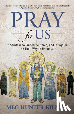Hunter-Kilmer, Meg - Pray for Us: 75 Saints Who Sinned, Suffered, and Struggled on Their Way to Holiness