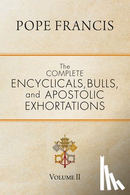 Pope Francis - The Complete Encyclicals, Bulls, and Apostolic Exhortations: Volume 2
