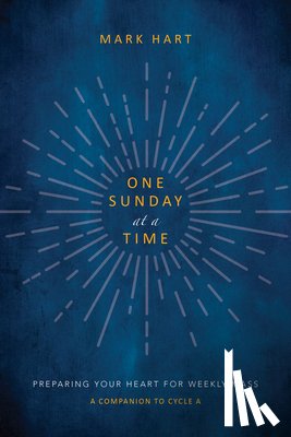 Hart, Mark - One Sunday at a Time (Cycle A): Preparing Your Heart for Weekly Mass