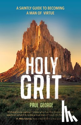 George, Paul - Holy Grit: A Saintly Guide to Becoming a Man of Virtue