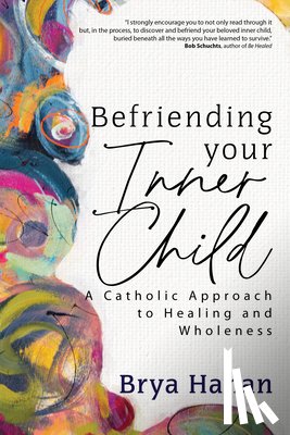 Hanan, Brya - Befriending Your Inner Child: A Catholic Approach to Healing and Wholeness