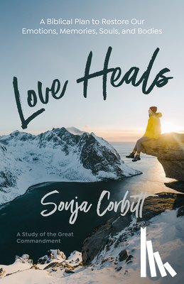 Corbitt, Sonja - Love Heals: A Biblical Plan to Restore Our Emotions, Memories, Souls, and Bodies