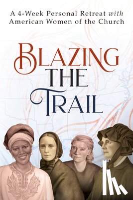Wright, Vinita Hampton - Blazing the Trail: A 4-Week Personal Retreat with American Women of the Church (St. Elizabeth Ann Seton, St. Frances Xavier Cabrini, Dorothy Day, Sr.