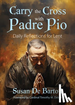 de Bartoli, Susan - Carry the Cross with Padre Pio: Daily Reflections for Lent