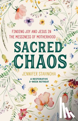 Stavinoha, Jennifer - Sacred Chaos: Finding Joy and Jesus in the Messiness of Motherhood