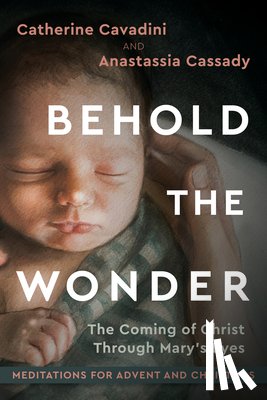 Cavadini, Catherine - Behold the Wonder: The Coming of Christ Through Mary's Eyes