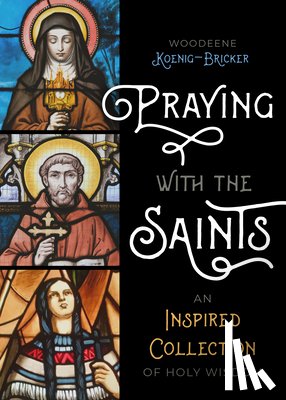 Koenig-Bricker, Woodeene - Praying with the Saints: An Inspired Collection of Holy Wisdom