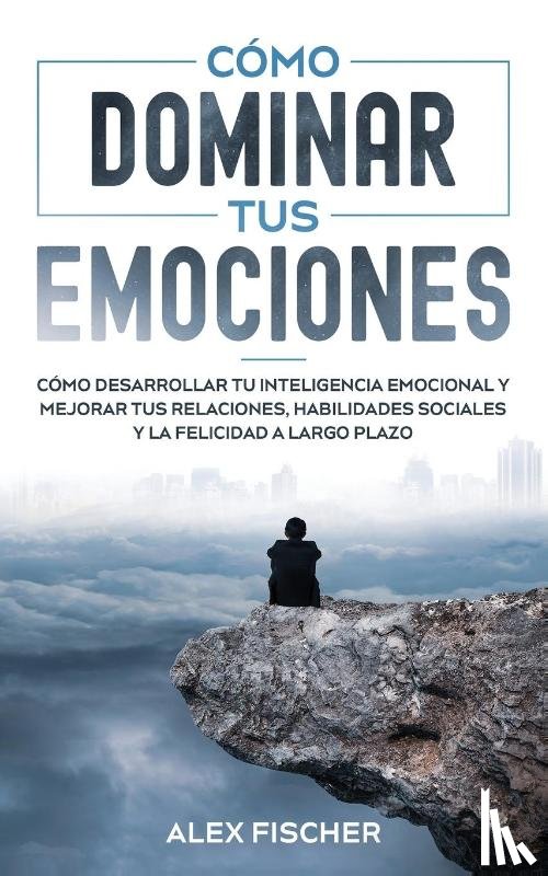 Fischer, Alex - Como Dominar tus Emociones