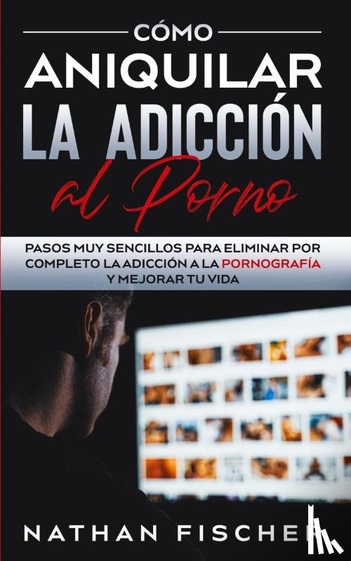 Fischer, Nathan - Como Aniquilar la Adiccion al Porno