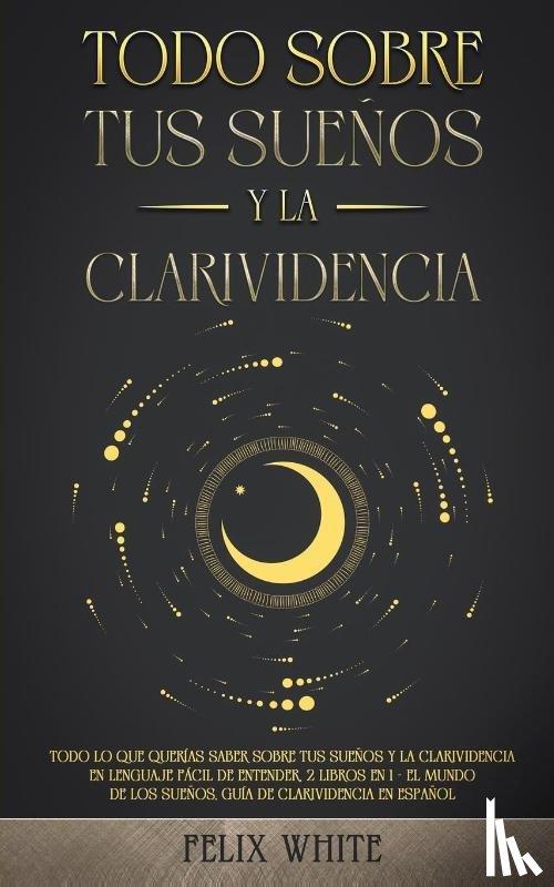 White, Felix - Todo Sobre tus Suenos y la Clarividencia