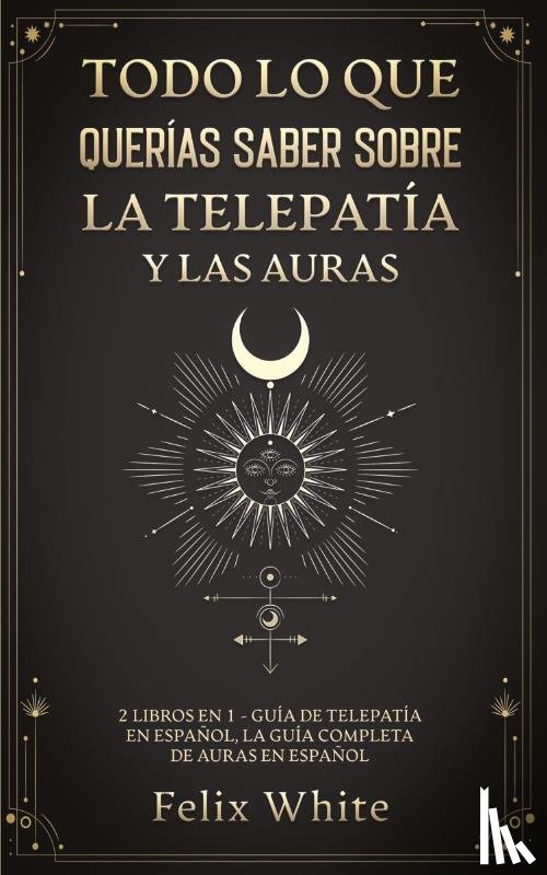White, Felix - Todo lo que Querias Saber Sobre la Telepatia y las Auras