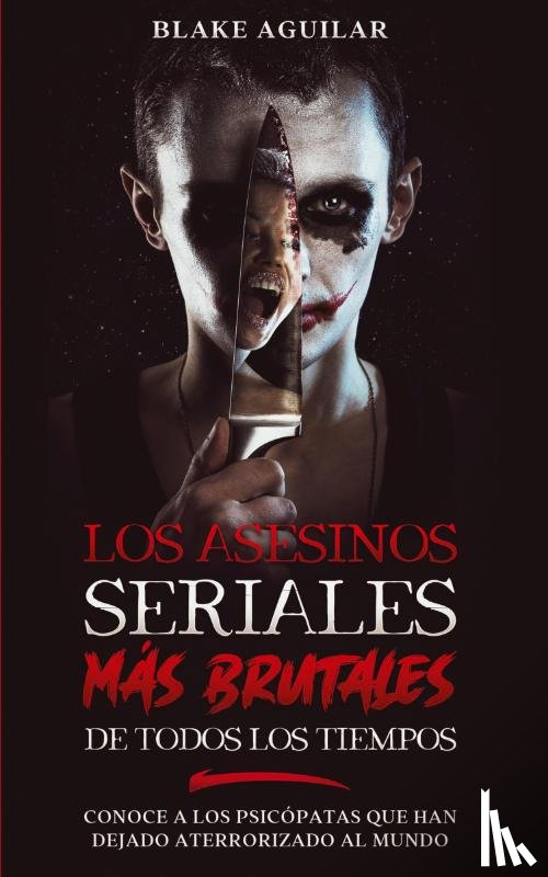 Aguilar, Blake - Los Asesinos Seriales mas Brutales de Todos los Tiempos