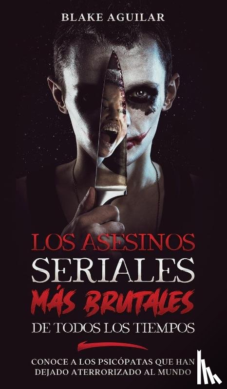 Aguilar, Blake - Los Asesinos Seriales mas Brutales de Todos los Tiempos