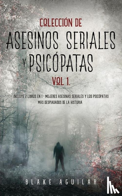Aguilar, Blake - Coleccion de Asesinos Seriales y Psicopatas Vol 1.