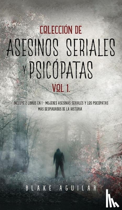 Aguilar, Blake - Coleccion de Asesinos Seriales y Psicopatas Vol 1.