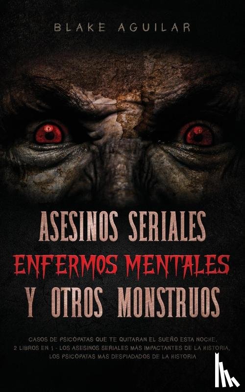 Aguilar, Blake - Asesinos Seriales, Enfermos Mentales y otros Monstruos